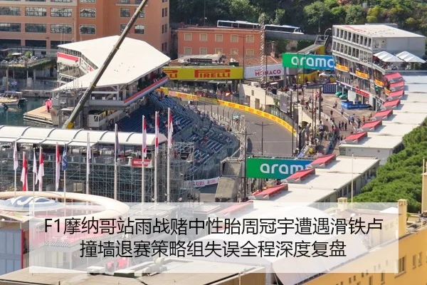F1摩纳哥站雨战赌中性胎周冠宇遭遇滑铁卢 撞墙退赛策略组失误全程深度复盘
